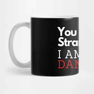 You Are The Stranger I Am The Danger Mug